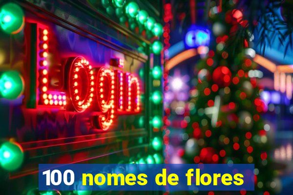 100 nomes de flores